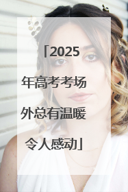 2025年高考考场外总有温暖令人感动